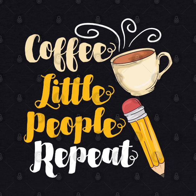 Coffee Little People Repeat - Funny Daycare Teacher and Nursing Gifts by Shirtbubble